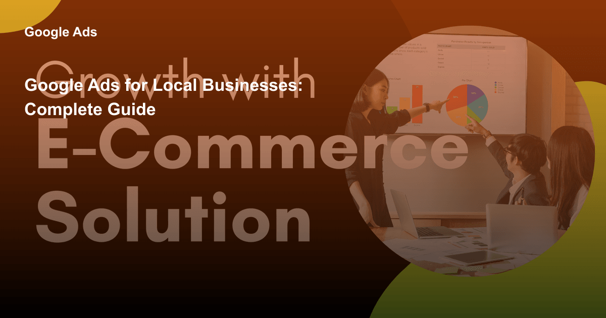 Google Ads for Local Businesses: Complete Guide