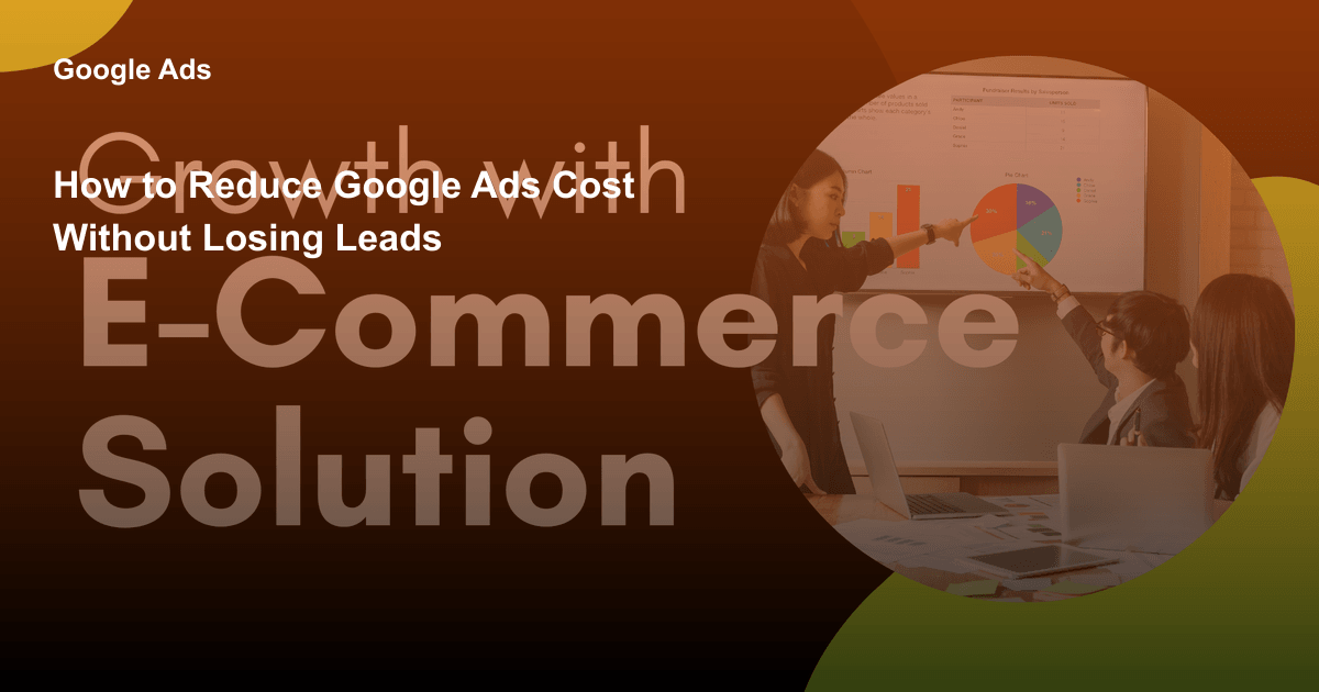 How to Reduce Google Ads Cost Without Losing Leads