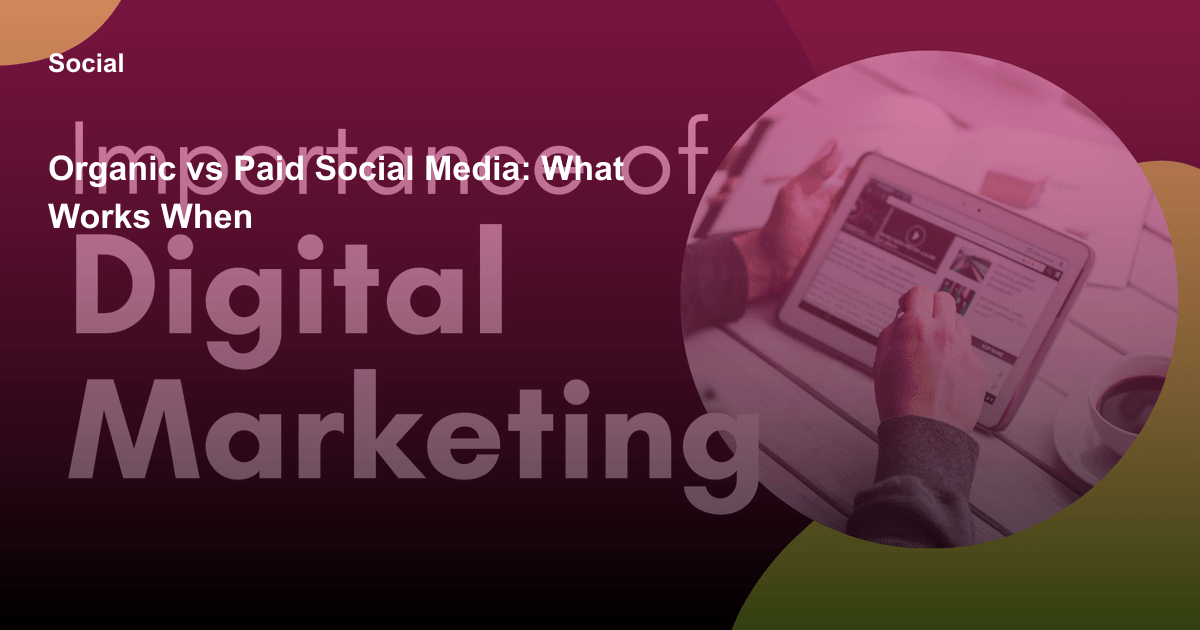 Organic vs Paid Social Media: What Works When