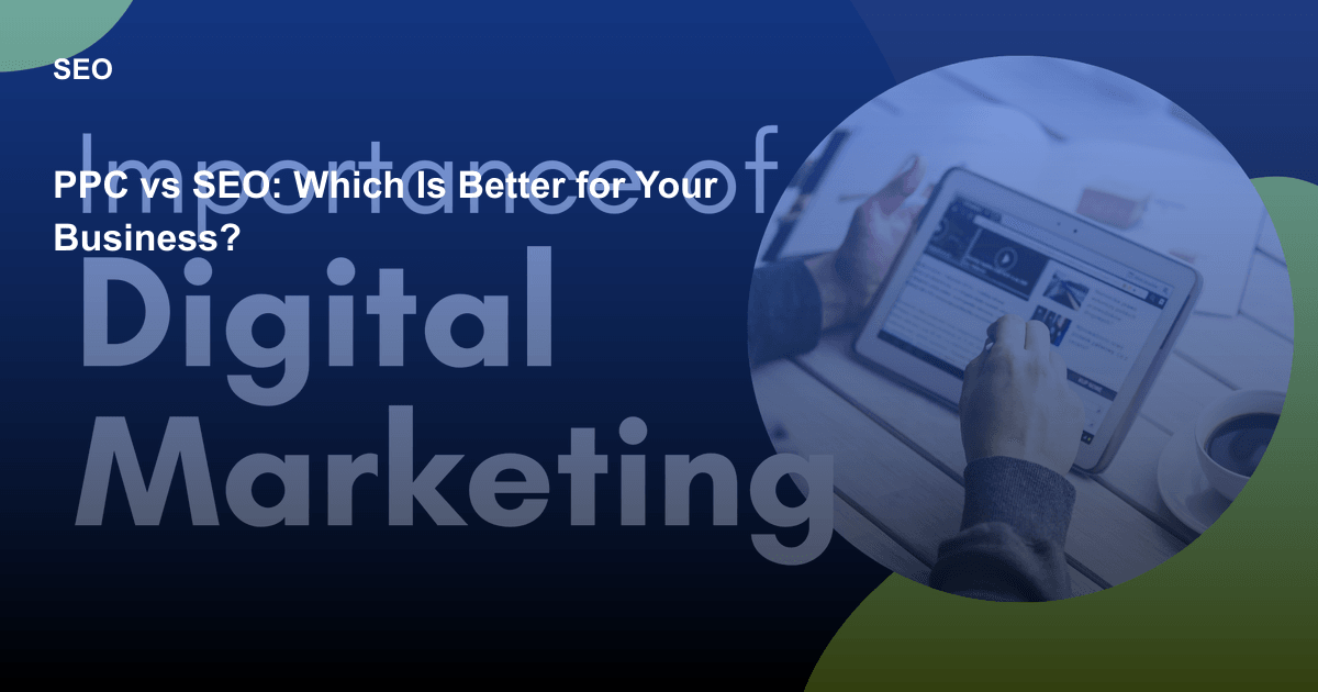 PPC vs SEO: Which Is Better for Your Business?