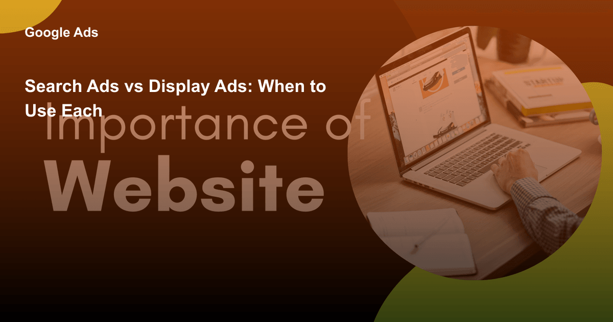 Search Ads vs Display Ads: When to Use Each