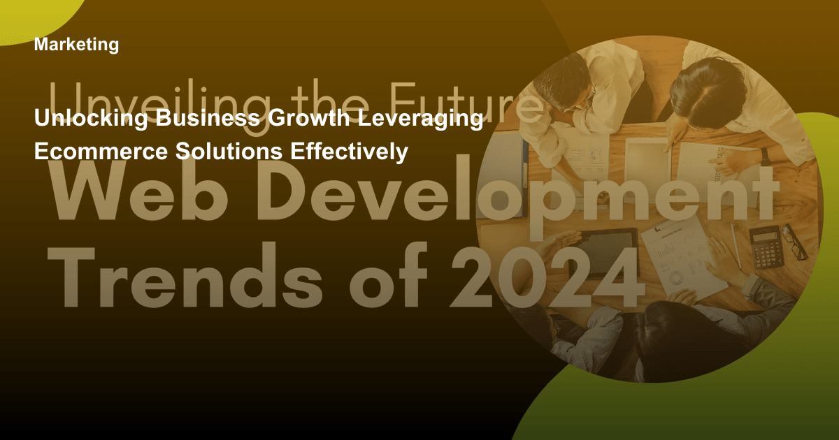 Unlocking Business Growth: Leveraging Ecommerce Solutions Effectively