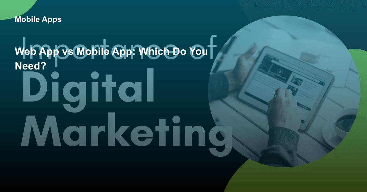 Web App vs Mobile App: Which Do You Need?